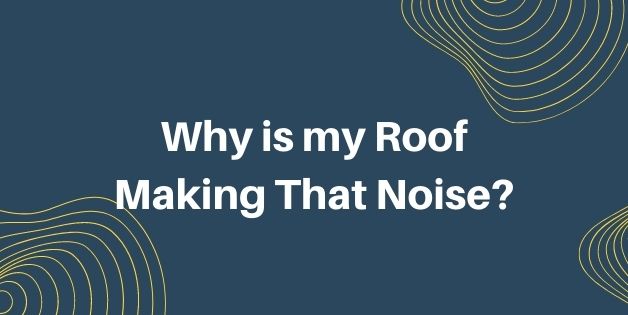 Why is My Roof Making That Noise? 