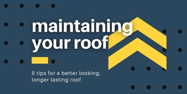 Maintaining Your Roof: 5 Tips for a better looking, longer lasting roof