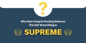 Why New Heights Roofing believes the GAF brand Reigns Supreme