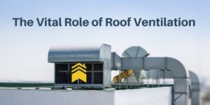 The Vital Role of Roof Ventilation